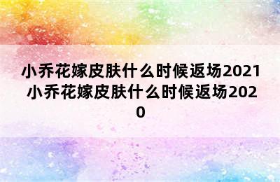 小乔花嫁皮肤什么时候返场2021 小乔花嫁皮肤什么时候返场2020